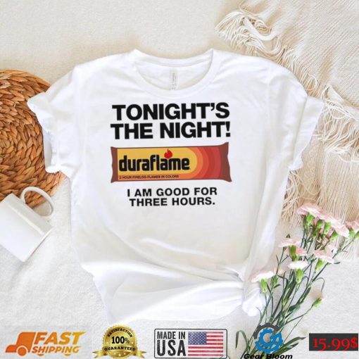 Duraflame Tonight’s The Night I am good for Three Hours art shirt