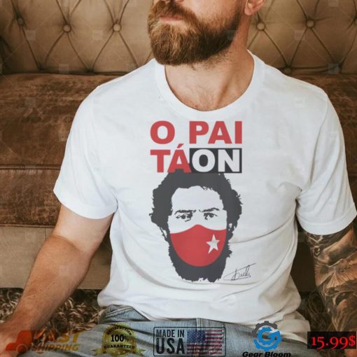 Camiseta Lula Presidente O Pai Tá On Lula T Shirt