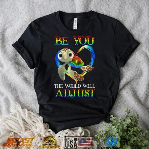 Turtle Be You The World Will Adjust Shirt