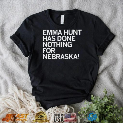 Emma Hunt Has Done Nothing For Nebraska Shirt