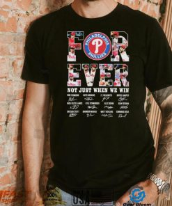 Forever Not Just When We Win Philadelphia Phillies Signatures Shirt