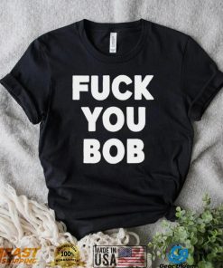 Fuck You Bob logo Shirt