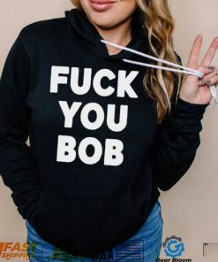 Fuck You Bob logo Shirt