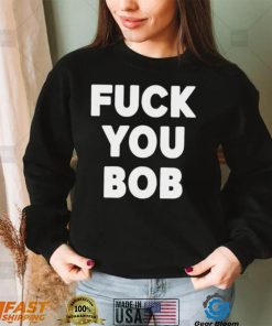 Fuck You Bob logo Shirt