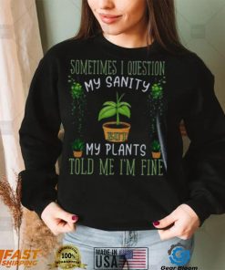 Funny Plant, Sometime I Question Told Me I’m Fine T Shirt