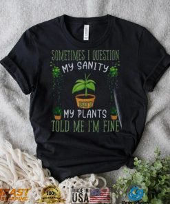 Funny Plant, Sometime I Question Told Me I’m Fine T Shirt