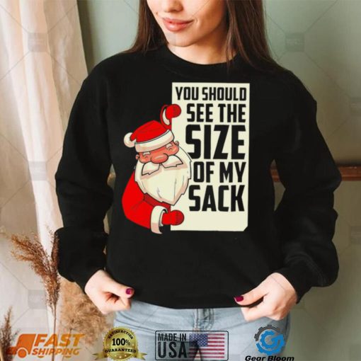 Funny Santa Christmas you should see the size of my sack art shirt