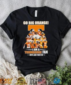 Go Big Orange I Am A Tennessee Fan Now And Forever Shirt