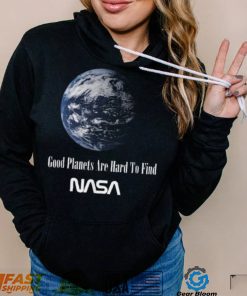 Good Planets Are Hard To Find Nasa T Shirt