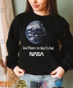 Good Planets Are Hard To Find Nasa T Shirt