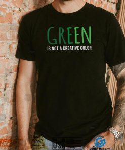 Green Is Not A Creative Color Unisex Sweatshirt