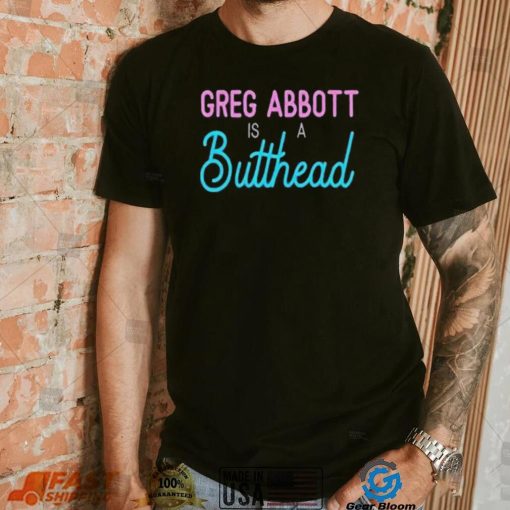 Greg Abbott Is A Butthead Shirt