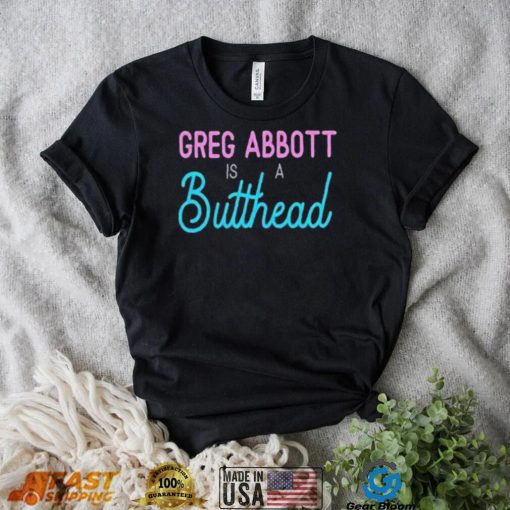 Greg Abbott Is A Butthead Shirt