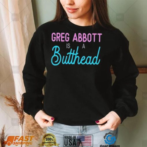 Greg Abbott Is A Butthead Shirt