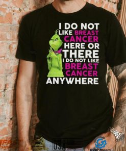 Grinch I Do Not Like Breast Cancer Here Or There I Do Not Like Breast Cancer Anywhere Shirt