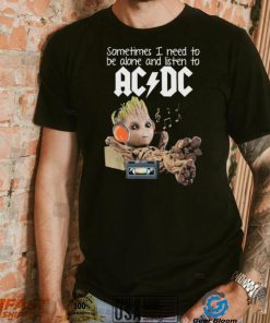 Groot Sometimes I Need To Be Alone And Listen To Ac Dc Shirt