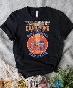 H Town 2017, 2022 World Series Champions Make America Mad Again Shirt