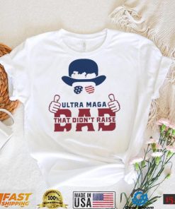 Hat Just An Ultra Maga Dad That Didn’t Raise Liberals Shirt