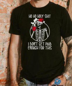 Ho ho holy shit I don’t get paid enough for this hat santa shirt