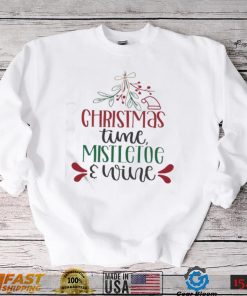 Holidays Christmas Time Mistletoe And Wine Funny Christmas Gift Shirt