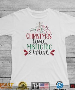 Holidays Christmas Time Mistletoe And Wine Funny Christmas Gift Shirt