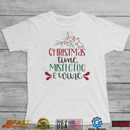 Holidays Christmas Time Mistletoe And Wine Funny Christmas Gift Shirt