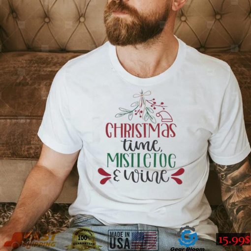 Holidays Christmas Time Mistletoe And Wine Funny Christmas Gift Shirt