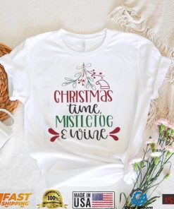 Holidays Christmas Time Mistletoe And Wine Funny Christmas Gift Shirt