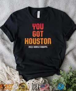 Houston Astros You Got Houston 2022 World Series Champions Shirt