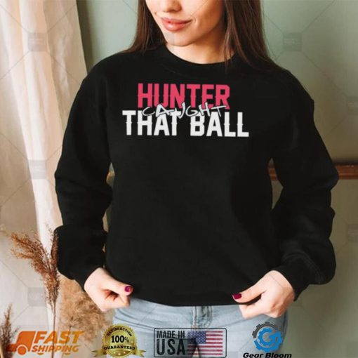 Hunter Caught That Ball Shirt