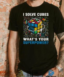 I Solve Cubes Superpower Funny Speed Cubing T Shirt