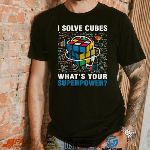 I Solve Cubes Superpower Funny Speed Cubing T Shirt