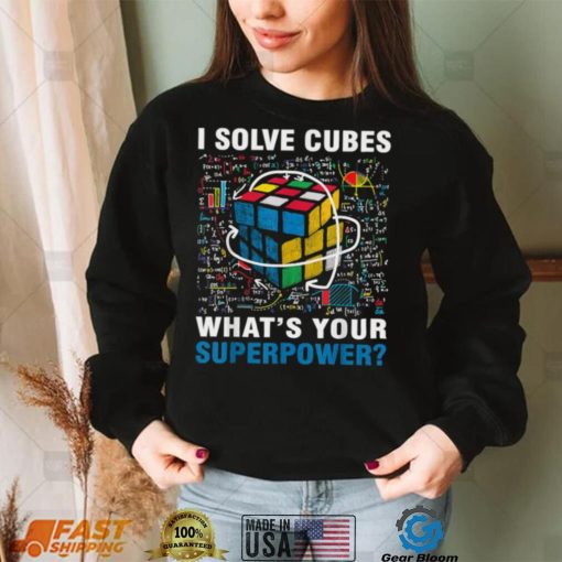 I Solve Cubes Superpower Funny Speed Cubing T Shirt