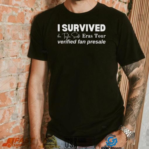 I Survived the Taylor Swift Eras Tour Verified Fan Presale shirt