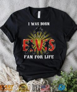 I Was Born To Be An Elvis Fan For Life T Shirt