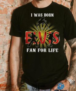 I Was Born To Be An Elvis Fan For Life T Shirt