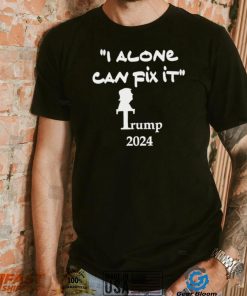 I alone can fix it Trump 2024 art shirt