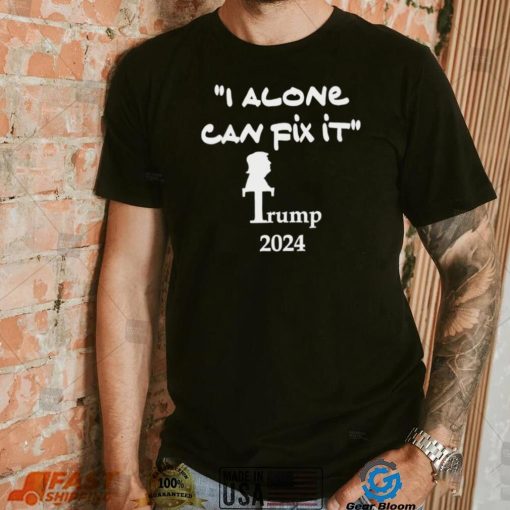 I alone can fix it Trump 2024 art shirt