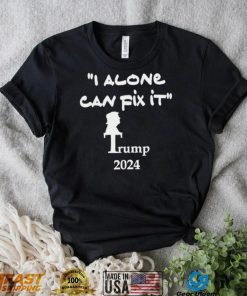 I alone can fix it Trump 2024 art shirt