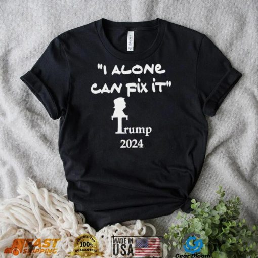 I alone can fix it Trump 2024 art shirt