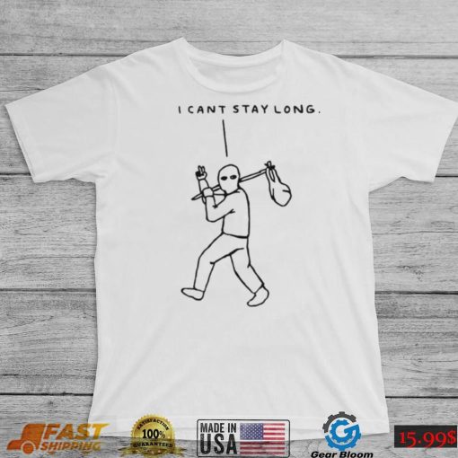 I cant stay long T Shirt