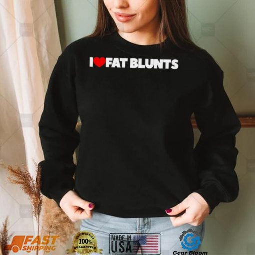 I love Fat Blunts nice shirt