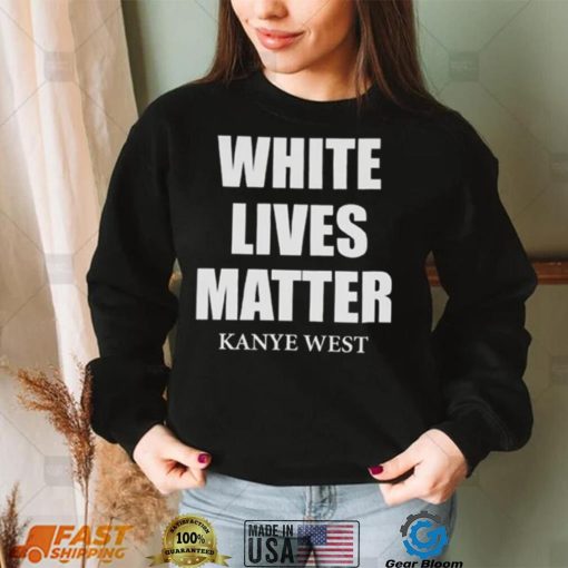 White Lives Matter T Shirt For Fan Kanye West Shirt