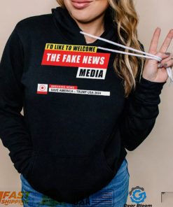 I’d Like to Welcome the Fake News Media – Funny Trump Quote T Shirt