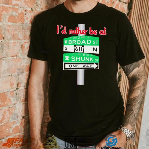 I’d rather be at Broad st and Shunk st one way shirt