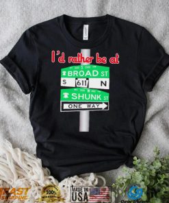 I’d rather be at Broad st and Shunk st one way shirt