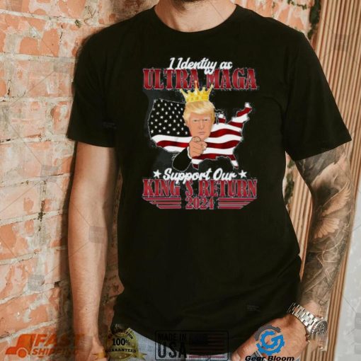 Identify As An Ultra Maga Trump Support Our King’s Return Shirt