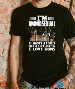 I’m Ammosexual It Wasn’t A Choice I Was Born This Way I Love Guns T shirt