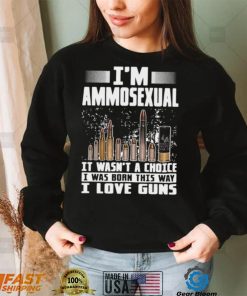 I’m Ammosexual It Wasn’t A Choice I Was Born This Way I Love Guns T shirt