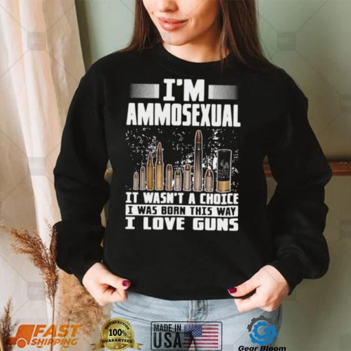 I’m Ammosexual It Wasn’t A Choice I Was Born This Way I Love Guns T shirt